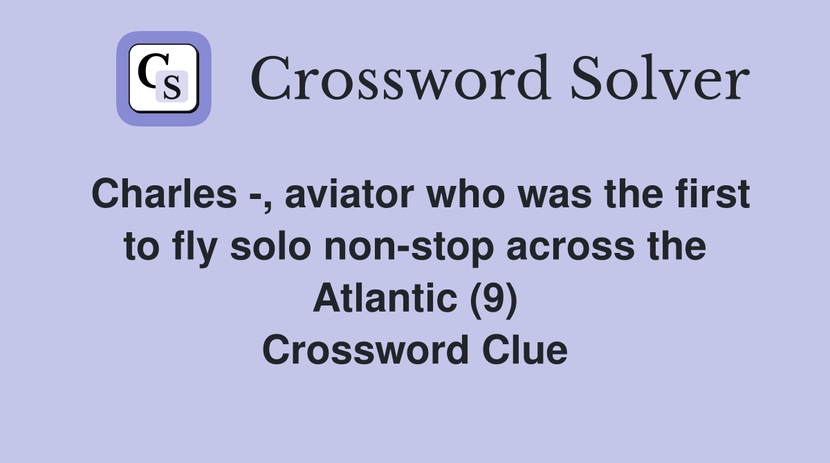 Charles , aviator who was the first to fly solo nonstop across the Atlantic (9) Crossword